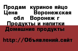 Продам  куриное яйцо › Цена ­ 70 - Воронежская обл., Воронеж г. Продукты и напитки » Домашние продукты   